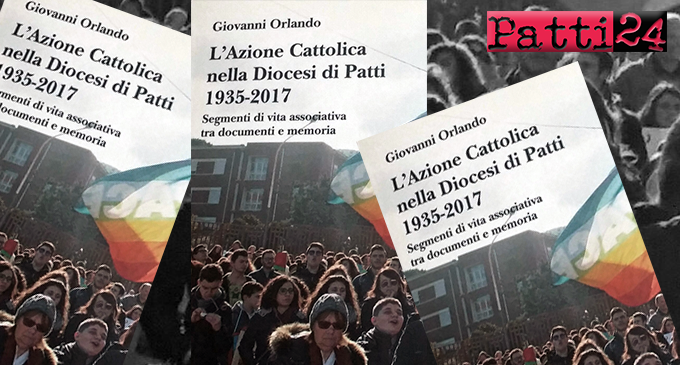 PATTI – Pubblicato il libro, scritto da monsignor Giovanni Orlando, “L’Azione Cattolica nella Diocesi di Patti 1935-2017. Segmenti di vita associativa tra documenti e memoria”